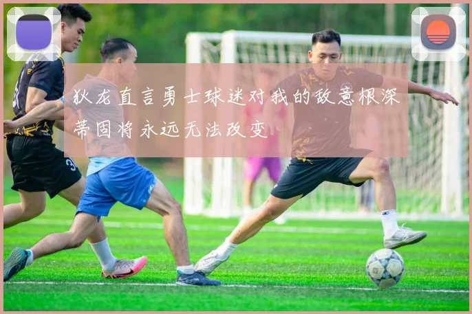 狄龙直言勇士球迷对我的敌意根深蒂固将永远无法改变