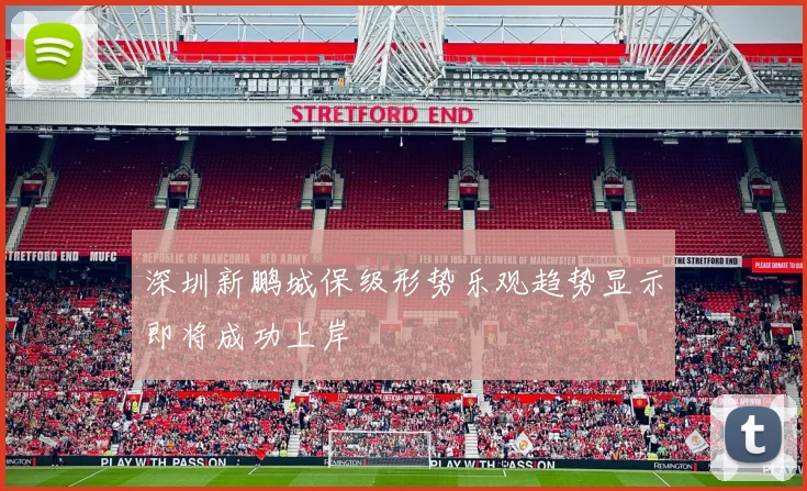 深圳新鹏城保级形势乐观趋势显示即将成功上岸
