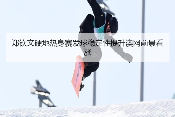 郑钦文硬地热身赛发球稳定性提升澳网前景看涨 - 3377Sports